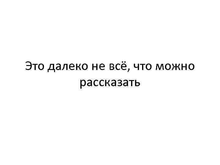 Это далеко не всё, что можно рассказать 