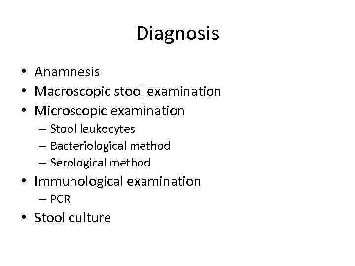 Diagnosis • Anamnesis • Macroscopic stool examination • Microscopic examination – Stool leukocytes –