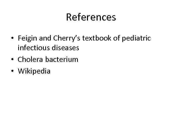References • Feigin and Cherry’s textbook of pediatric infectious diseases • Cholera bacterium •