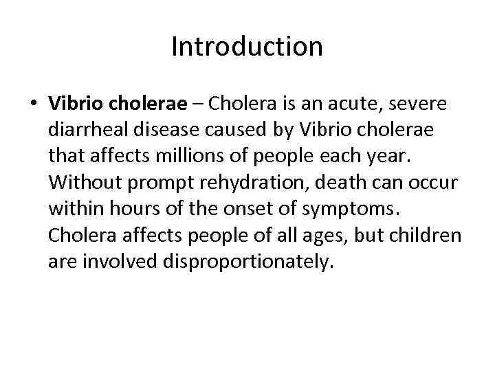 Introduction • Vibrio cholerae – Cholera is an acute, severe diarrheal disease caused by