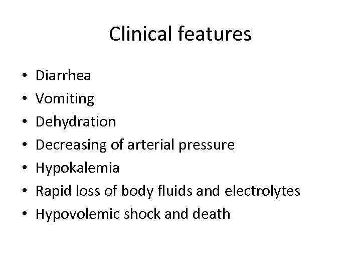 Clinical features • • Diarrhea Vomiting Dehydration Decreasing of arterial pressure Hypokalemia Rapid loss
