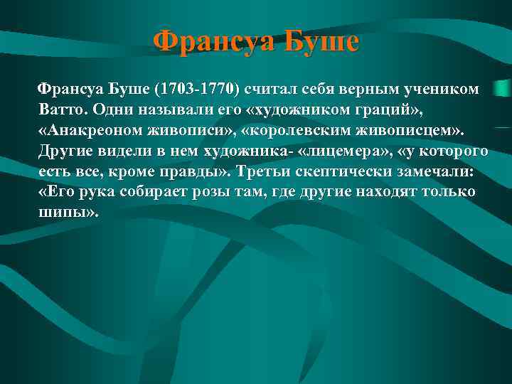 Франсуа Буше (1703 -1770) считал себя верным учеником Ватто. Одни называли его «художником граций»