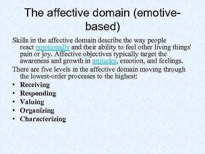 The affective domain (emotivebased) Skills in the affective domain describe the way people react