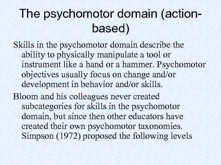 The psychomotor domain (actionbased) Skills in the psychomotor domain describe the ability to physically