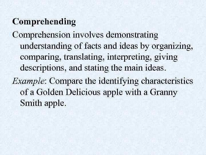 Comprehending Comprehension involves demonstrating understanding of facts and ideas by organizing, comparing, translating, interpreting,