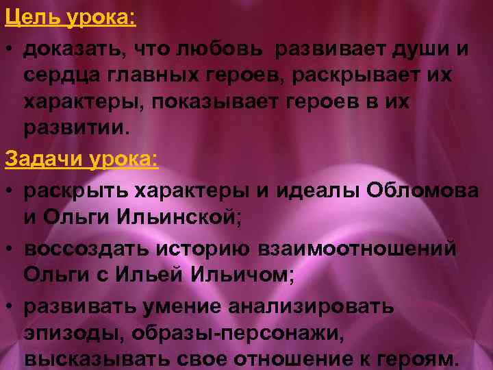 Цель урока: • доказать, что любовь развивает души и сердца главных героев, раскрывает их