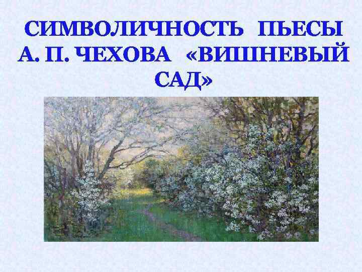 СИМВОЛИЧНОСТЬ ПЬЕСЫ А. П. ЧЕХОВА «ВИШНЕВЫЙ САД» 