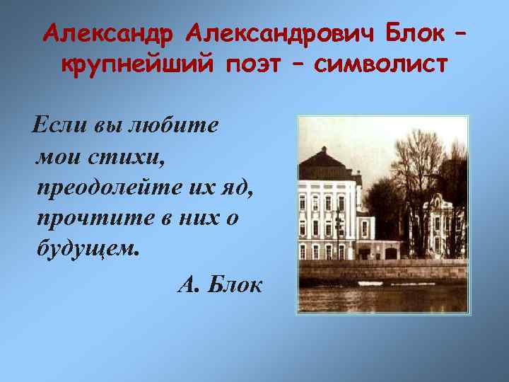 Александрович Блок – крупнейший поэт – символист Если вы любите мои стихи, преодолейте их
