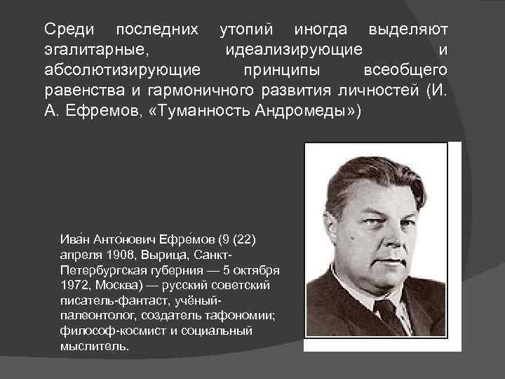 Среди последних утопий иногда выделяют эгалитарные, идеализирующие и абсолютизирующие принципы всеобщего равенства и гармоничного