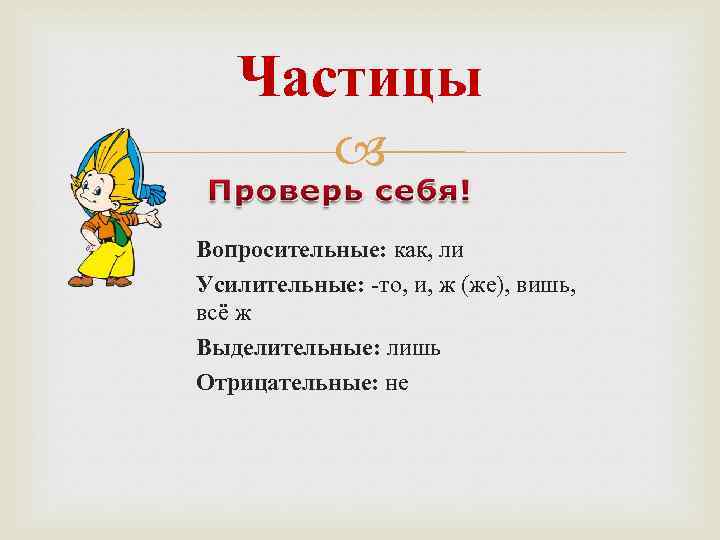 Частицы Вопросительные: как, ли Усилительные: -то, и, ж (же), вишь, всё ж Выделительные: лишь