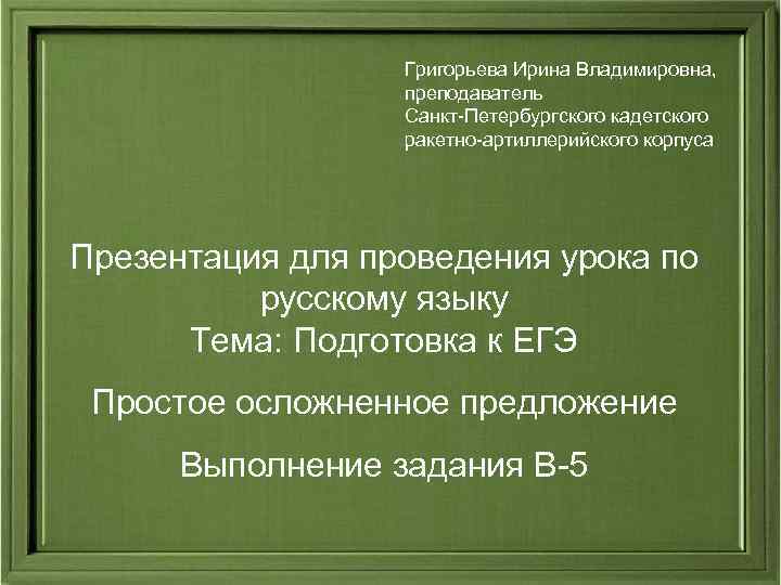 Григорьева Ирина Владимировна, преподаватель Санкт-Петербургского кадетского ракетно-артиллерийского корпуса Презентация для проведения урока по русскому