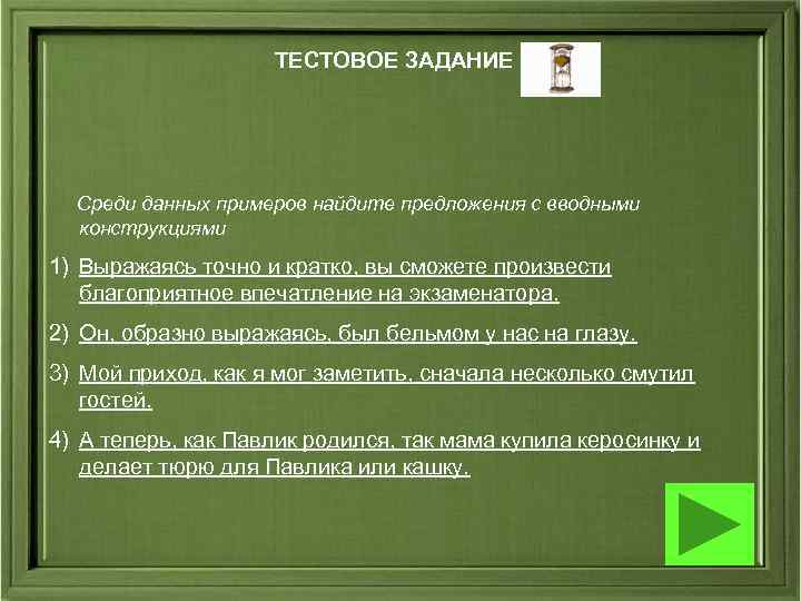 ТЕСТОВОЕ ЗАДАНИЕ Среди данных примеров найдите предложения с вводными конструкциями 1) Выражаясь точно и