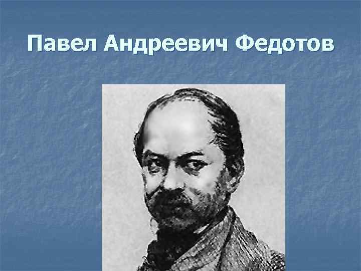 Павел Андреевич Федотов 