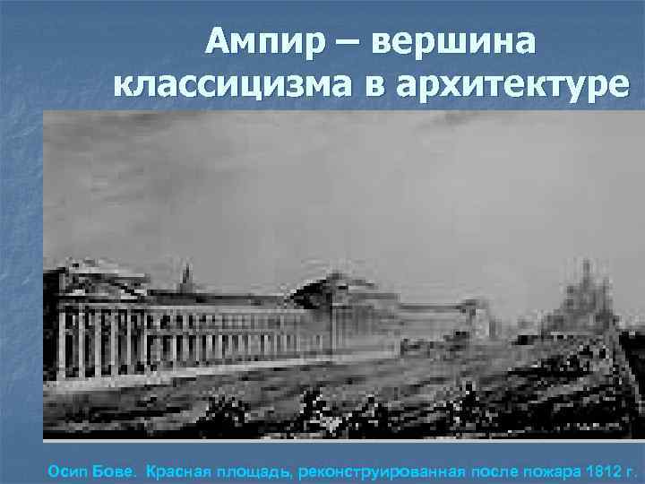 Ампир – вершина классицизма в архитектуре Осип Бове. Красная площадь, реконструированная после пожара 1812