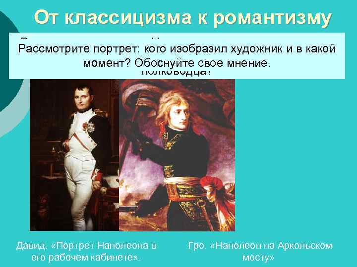 От классицизма к романтизму Рассмотрите портреты Наполеона: какую задачу ставил Рассмотрите портрет: кого изобразил