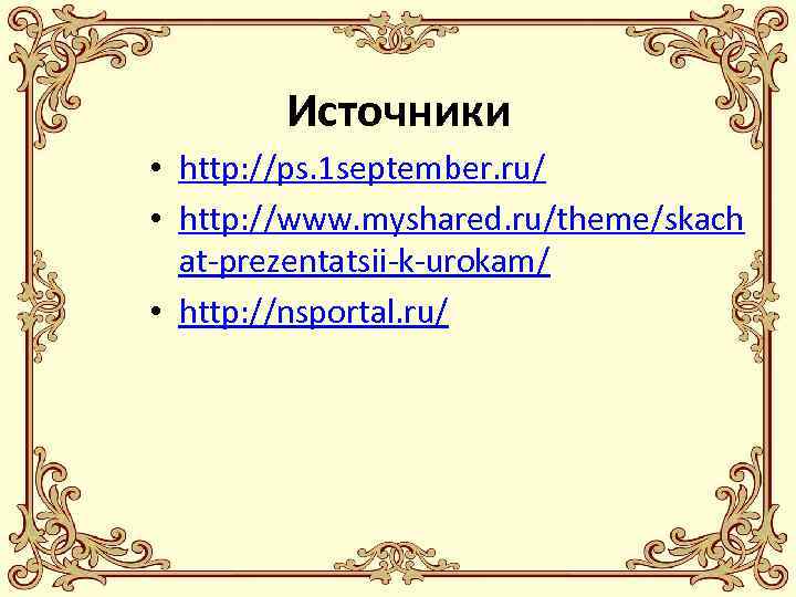 Источники • http: //ps. 1 september. ru/ • http: //www. myshared. ru/theme/skach at-prezentatsii-k-urokam/ •