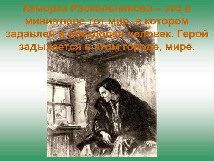 Каморка Раскольникова – это в миниатюре тот мир, в котором задавлен и обездолен человек.