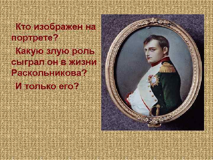 Кто изображен на портрете? Какую злую роль сыграл он в жизни Раскольникова? И только