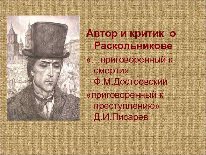 Автор и критик о Раскольникове «…приговоренный к смерти» Ф. М. Достоевский «приговоренный к преступлению»