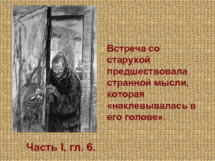  Встреча со старухой предшествовала странной мысли, которая «наклевывалась в его голове» . Часть