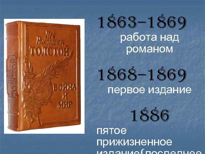 1863– 1869 работа над романом 1868– 1869 первое издание 1886 пятое прижизненное 