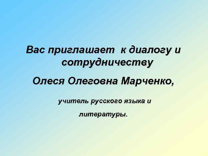 Вас приглашает к диалогу и сотрудничеству Олеся Олеговна Марченко, учитель русского языка и литературы.