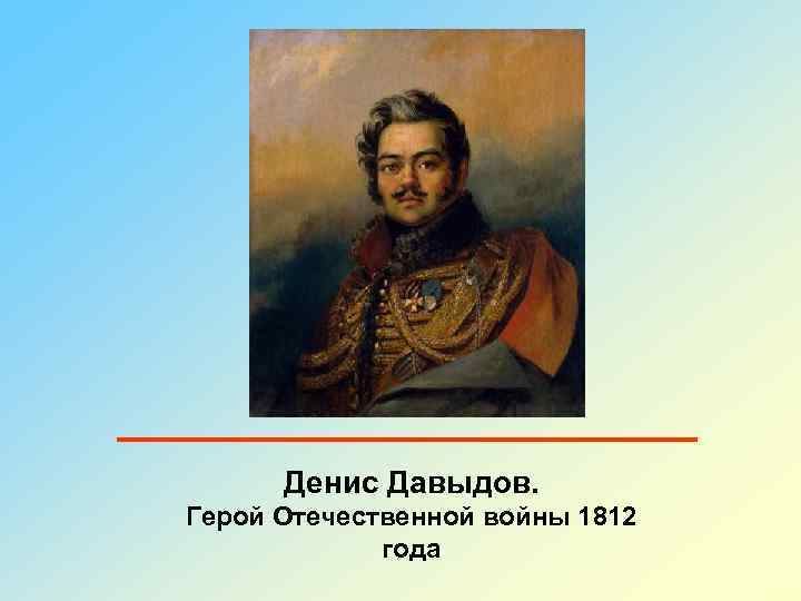 Денис Давыдов. Герой Отечественной войны 1812 года 