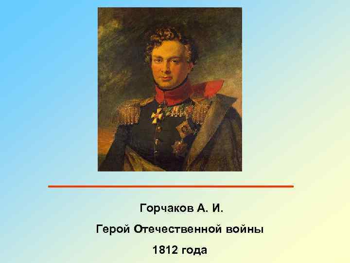 Горчаков А. И. Герой Отечественной войны 1812 года 