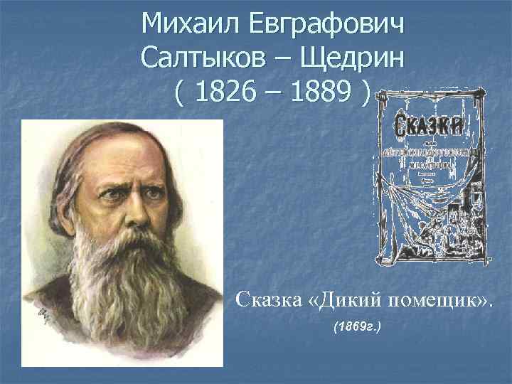 Михаил Евграфович Салтыков – Щедрин ( 1826 – 1889 ) Сказка «Дикий помещик» .