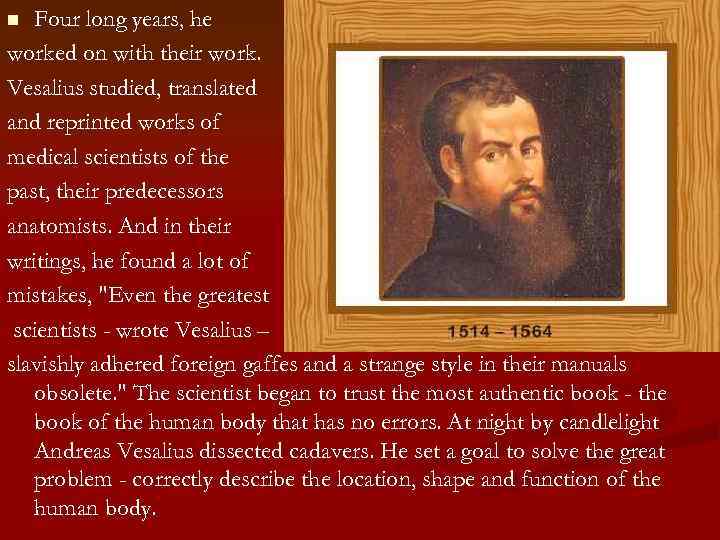 Four long years, he worked on with their work. Vesalius studied, translated and reprinted