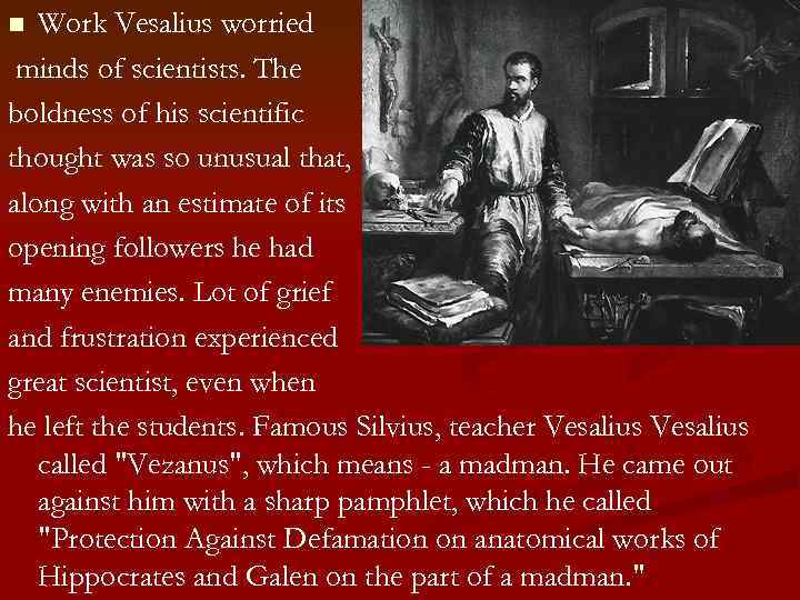 Work Vesalius worried minds of scientists. The boldness of his scientific thought was so