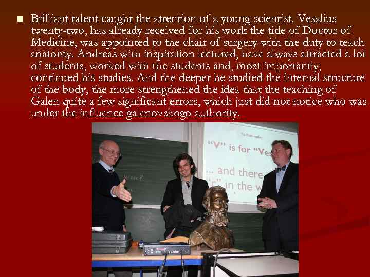 n Brilliant talent caught the attention of a young scientist. Vesalius twenty-two, has already