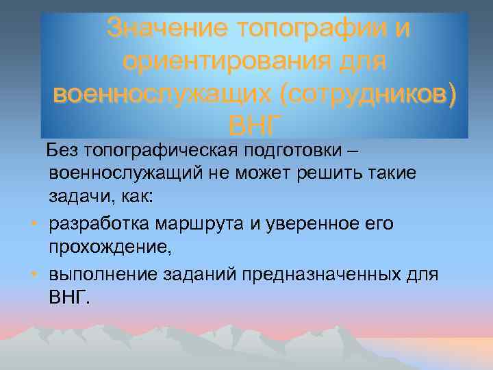 Значение топографии и ориентирования для военнослужащих (сотрудников) ВНГ Без топографическая подготовки – военнослужащий не