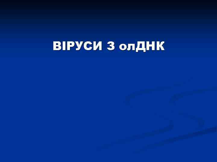 ВІРУСИ З ол. ДНК 