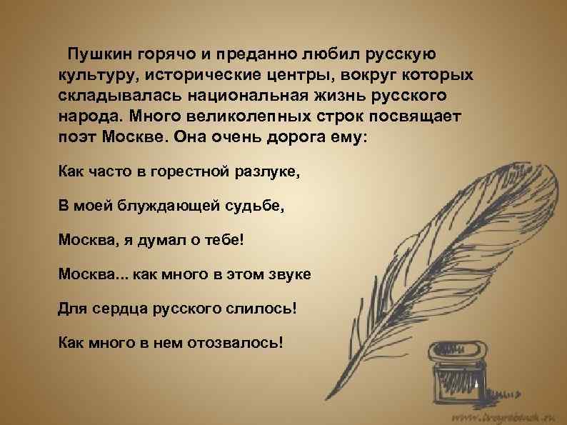 Пушкин горячо и преданно любил русскую культуру, исторические центры, вокруг которых складывалась национальная жизнь