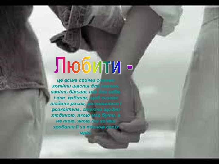 це всіма своїми силами хотіти щастя для іншого, навіть більше, ніж для себе, і