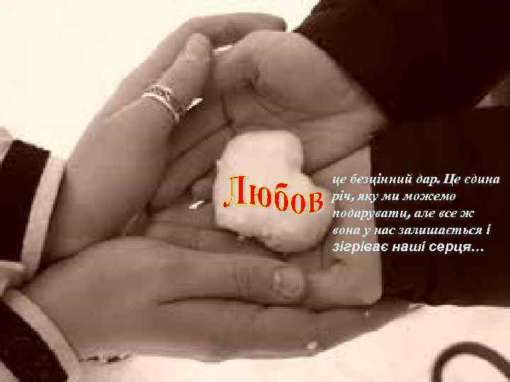 це безцінний дар. Це єдина річ, яку ми можемо подарувати, але все ж вона