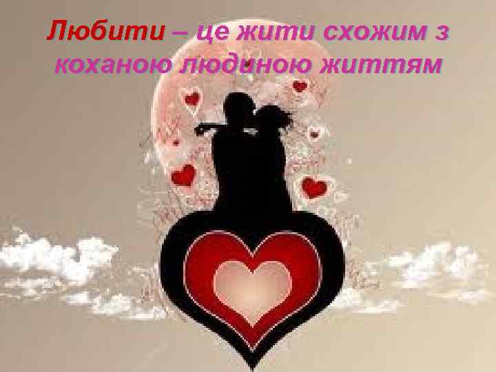 Любити – це жити схожим з коханою людиною життям 