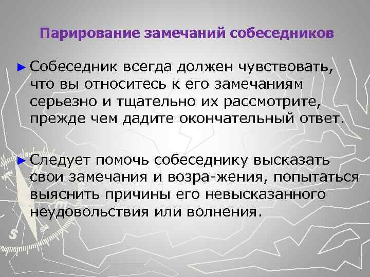  Парирование замечаний собеседников ► Собеседник всегда должен чувствовать, что вы относитесь к его