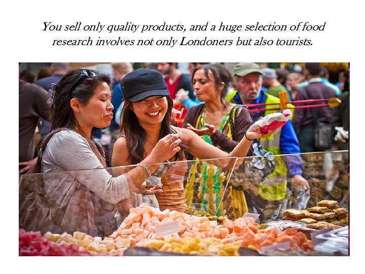 You sell only quality products, and a huge selection of food research involves not