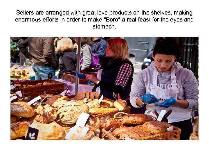 Sellers are arranged with great love products on the shelves, making enormous efforts in