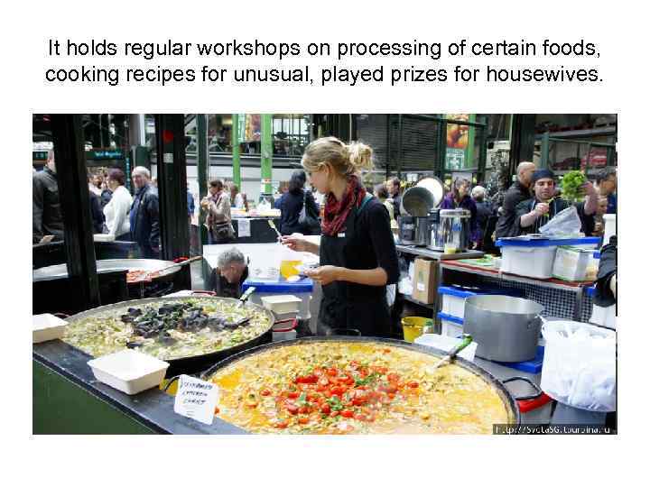 It holds regular workshops on processing of certain foods, cooking recipes for unusual, played