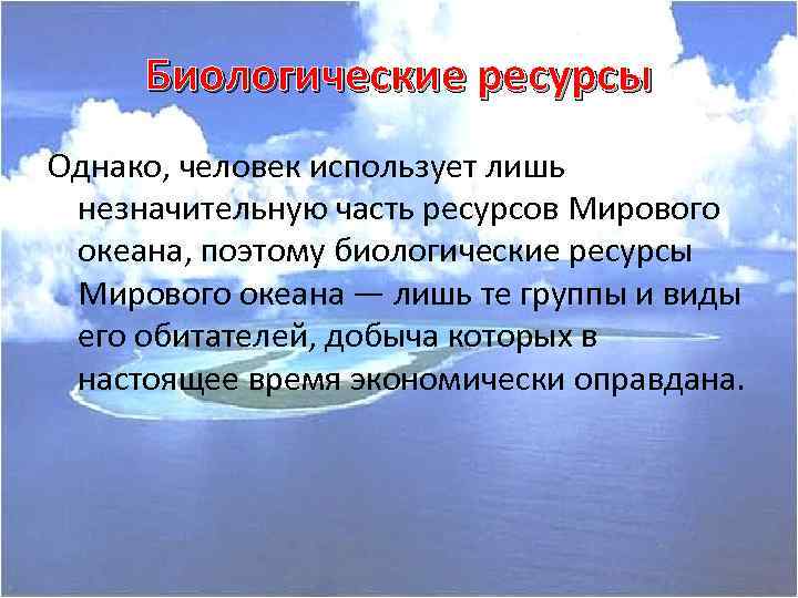 Биологические ресурсы Однако, человек использует лишь незначительную часть ресурсов Мирового океана, поэтому биологические ресурсы