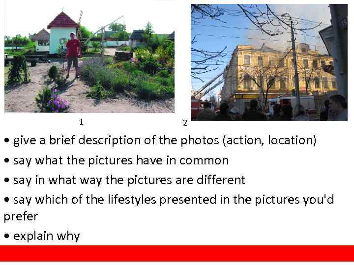 1 2 • give a brief description of the photos (action, location) • say