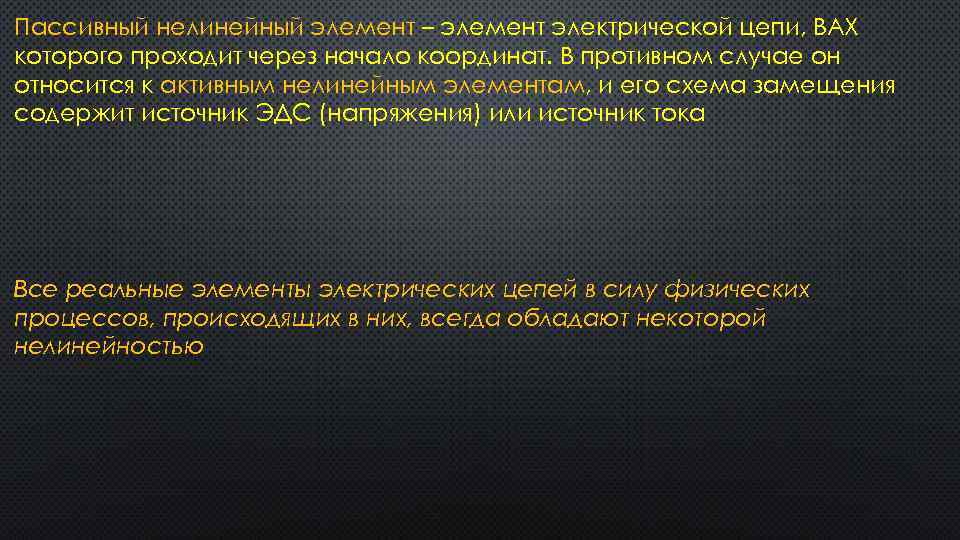 Пассивный нелинейный элемент – элемент электрической цепи, ВАХ которого проходит через начало координат. В