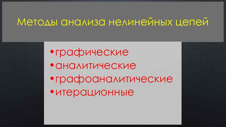 Методы анализа нелинейных цепей • графические • аналитические • графоаналитические • итерационные 