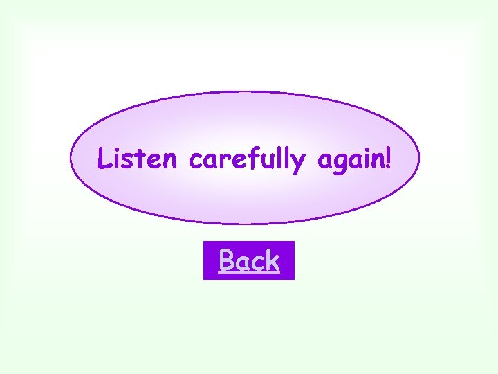 Listen carefully again! Back 