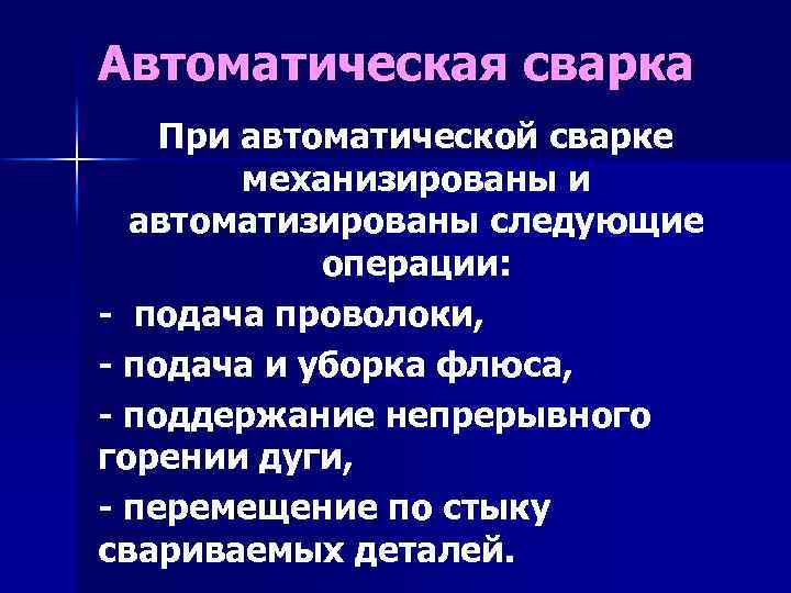 Автоматическая сварка При автоматической сварке механизированы и автоматизированы следующие операции: - подача проволоки, -