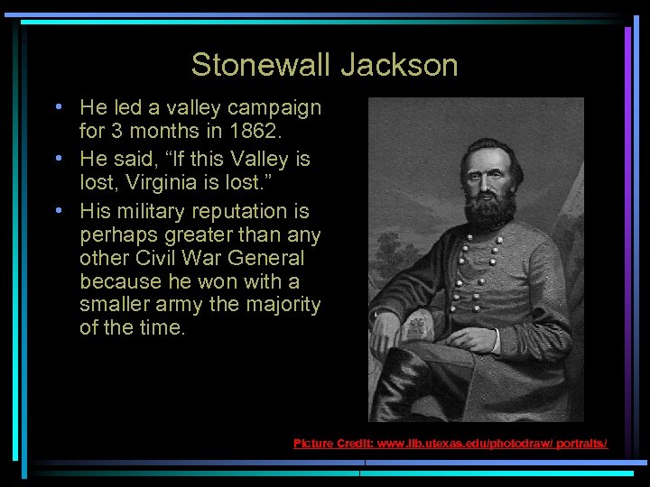 Stonewall Jackson • He led a valley campaign for 3 months in 1862. •