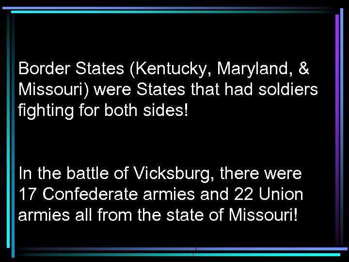 Border States (Kentucky, Maryland, & Missouri) were States that had soldiers fighting for both